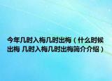 今年几时入梅几时出梅（什么时候出梅 几时入梅几时出梅简介介绍）