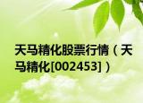 天马精化股票行情（天马精化[002453]）