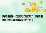 英语四级一定要考口试吗?（英语四级口试必须考吗简介介绍）