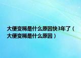 大便变稀是什么原因快3年了（大便变稀是什么原因）