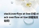 stack(overflow at line:介绍 stack overflow at line:详细情况如何)