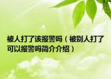 被人打了该报警吗（被别人打了可以报警吗简介介绍）