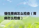 慢性胃病怎么检查（胃病怎么检查）