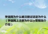 学信网为什么被注册过这是为什么（学信网上注册为什么ip受限简介介绍）