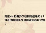 高速etc扣费多久收到短信通知（ETC扣费短信多久才能收到简介介绍）