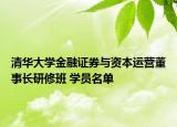 清华大学金融证券与资本运营董事长研修班 学员名单