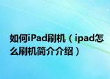 如何iPad刷机（ipad怎么刷机简介介绍）