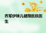乔军伊妹儿健翔医院医生