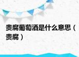 贵腐葡萄酒是什么意思（贵腐）