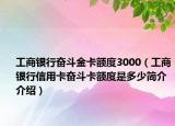 工商银行奋斗金卡额度3000（工商银行信用卡奋斗卡额度是多少简介介绍）