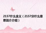 2157什么含义（2157分什么意思简介介绍）
