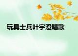 玩具士兵叶宇澄唱歌