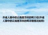 外省人眼中的云南是怎样的呢介绍(外省人眼中的云南是怎样的呢详细情况如何)