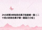 24小时第3季有郑合惠子的是哪一期（二十四小时郑合惠子哪一期简介介绍）