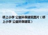 桥上小学 公益环保建筑图片（桥上小学 公益环保建筑）
