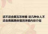 适不适合戴玉怎样看 这几种女人不适合佩戴具体情况详细内容介绍