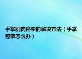 手掌肌肉痉挛的解决方法（手掌痉挛怎么办）