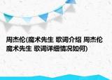 周杰伦(魔术先生 歌词介绍 周杰伦 魔术先生 歌词详细情况如何)