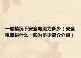 一般情况下安全电流为多少（安全电流是什么一般为多少简介介绍）