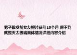 男子散发前女友照片获刑10个月 得不到就毁灭太极端具体情况详细内容介绍