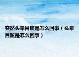 突然头晕目眩是怎么回事（头晕目眩是怎么回事）