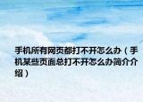 手机所有网页都打不开怎么办（手机某些页面总打不开怎么办简介介绍）