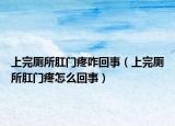上完厕所肛门疼咋回事（上完厕所肛门疼怎么回事）