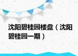 沈阳碧桂园楼盘（沈阳碧桂园一期）