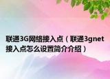 联通3G网络接入点（联通3gnet接入点怎么设置简介介绍）