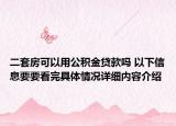 二套房可以用公积金贷款吗 以下信息要要看完具体情况详细内容介绍