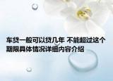 车贷一般可以贷几年 不能超过这个期限具体情况详细内容介绍