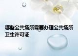 哪些公共场所需要办理公共场所卫生许可证