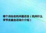 哪个月份去杭州最适合（杭州什么季节去最合适简介介绍）
