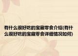 有什么很好吃的宝藏零食介绍(有什么很好吃的宝藏零食详细情况如何)
