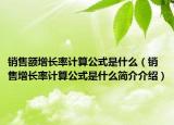 销售额增长率计算公式是什么（销售增长率计算公式是什么简介介绍）