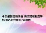今日最新更新内容 油价或迎五连降 92号汽油或重回7元时代