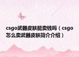 csgo武器皮肤能卖钱吗（csgo怎么卖武器皮肤简介介绍）