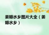 姜嫄水乡图片大全（姜嫄水乡）