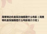 周星驰边吃盒饭边抽烟是什么电影（周星驰吃盒饭抽烟是什么电影简介介绍）
