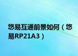 悠易互通前景如何（悠易RP21A3）