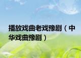 播放戏曲老戏豫剧（中华戏曲豫剧）