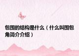 包围的结构是什么（什么叫围包角简介介绍）