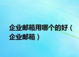 企业邮箱用哪个的好（企业邮箱）