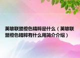 英雄联盟橙色精粹是什么（英雄联盟橙色精粹有什么用简介介绍）
