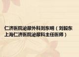 仁济医院泌尿外科刘东明（刘毅东 上海仁济医院泌尿科主任医师）