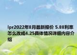 lpr2022年8月最新报价 5.88利率怎么改成4.25具体情况详细内容介绍