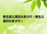 新生婴儿满月长多少斤（新生儿满月长多少斤）