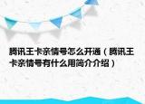 腾讯王卡亲情号怎么开通（腾讯王卡亲情号有什么用简介介绍）