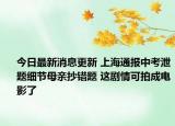 今日最新消息更新 上海通报中考泄题细节母亲抄错题 这剧情可拍成电影了