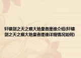轩辕剑之天之痕大地皇者是谁介绍(轩辕剑之天之痕大地皇者是谁详细情况如何)